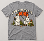 "HERE FOR THE BOBS" T SHIRT